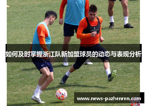 如何及时掌握浙江队新加盟球员的动态与表现分析