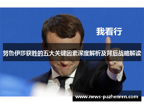 努鲁伊莎获胜的五大关键因素深度解析及背后战略解读