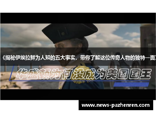 《揭秘伊埃拉鲜为人知的五大事实,带你了解这位传奇人物的独特一面》 《揭秘伊埃拉鲜为人知的五大事实,带你了解这位传奇人物的独特一面》