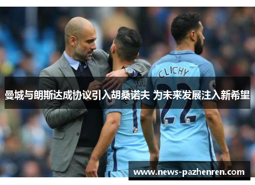 曼城与朗斯达成协议引入胡桑诺夫 为未来发展注入新希望 曼城与朗斯达成协议引入胡桑诺夫 为未来发展注入新希望