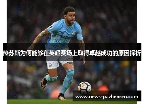 热苏斯为何能够在英超赛场上取得卓越成功的原因探析 热苏斯为何能够在英超赛场上取得卓越成功的原因探析