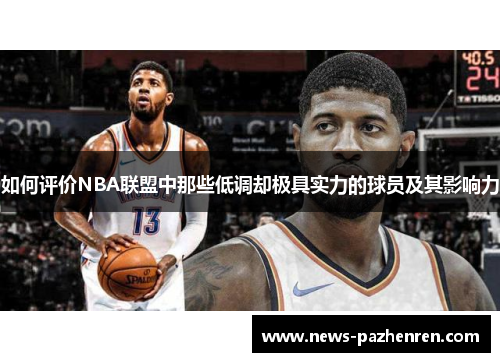如何评价NBA联盟中那些低调却极具实力的球员及其影响力