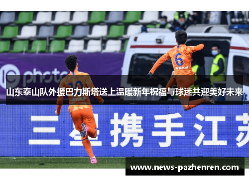 山东泰山队外援巴力斯塔送上温暖新年祝福与球迷共迎美好未来