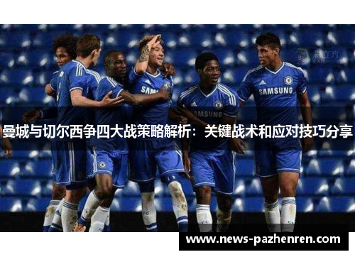 曼城与切尔西争四大战策略解析：关键战术和应对技巧分享