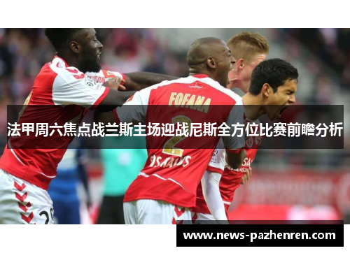 法甲周六焦点战兰斯主场迎战尼斯全方位比赛前瞻分析