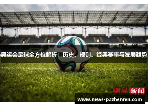 奥运会足球全方位解析：历史、规则、经典赛事与发展趋势