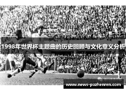 1998年世界杯主题曲的历史回顾与文化意义分析