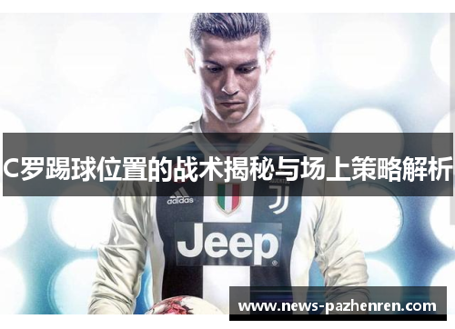 C罗踢球位置的战术揭秘与场上策略解析