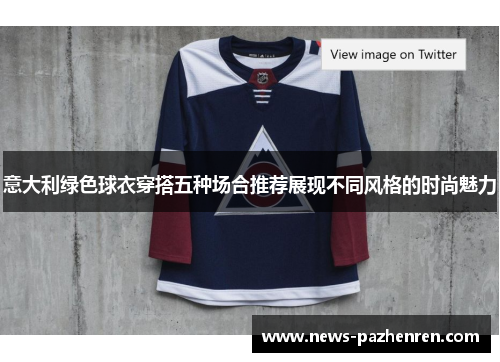 意大利绿色球衣穿搭五种场合推荐展现不同风格的时尚魅力 意大利绿色球衣穿搭五种场合推荐展现不同风格的时尚魅力