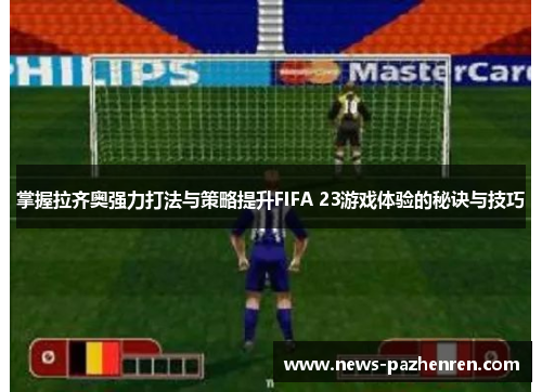 掌握拉齐奥强力打法与策略提升FIFA 23游戏体验的秘诀与技巧
