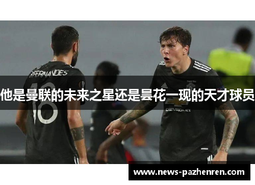 他是曼联的未来之星还是昙花一现的天才球员