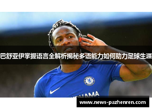 巴舒亚伊掌握语言全解析揭秘多语能力如何助力足球生涯